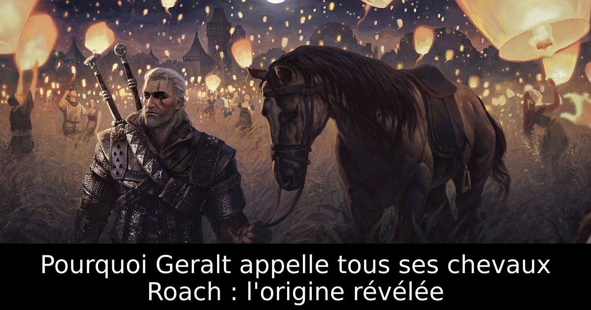 Pourquoi Geralt appelle tous ses chevaux Roach : l'origine révélée