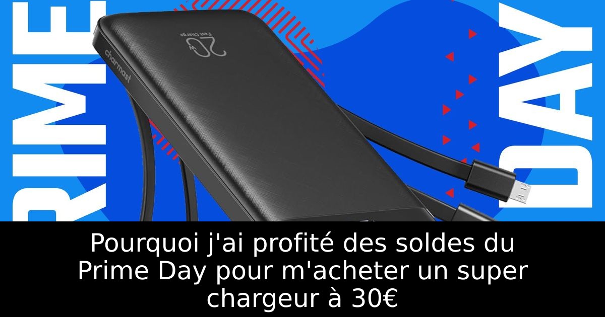 Pourquoi j'ai profité des soldes du Prime Day pour m'acheter un super chargeur à 30€