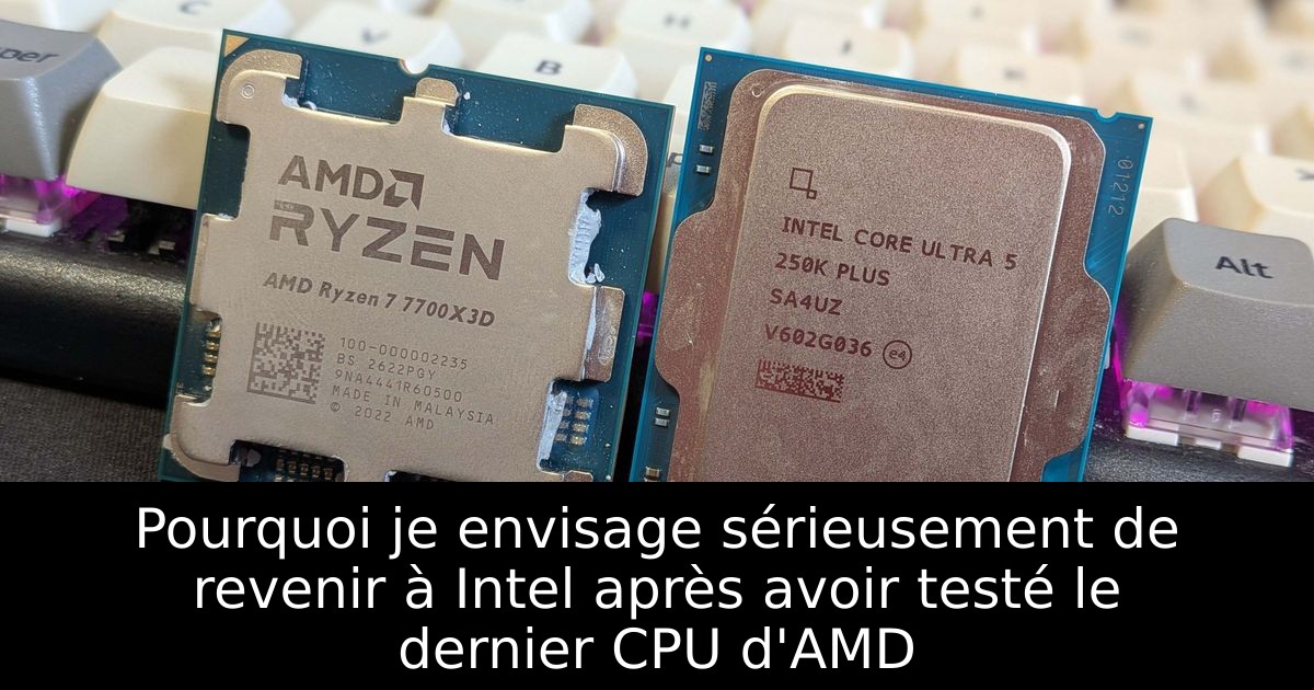 Pourquoi je envisage sérieusement de revenir à Intel après avoir testé le dernier CPU d'AMD
