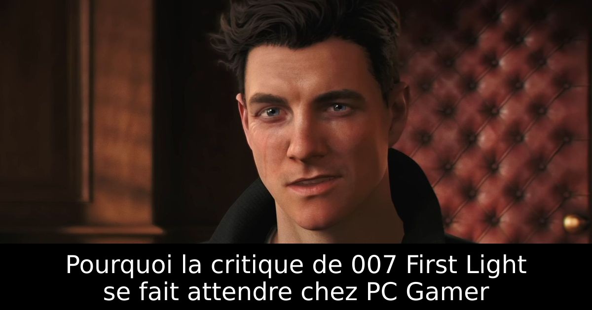 Pourquoi la critique de 007 First Light se fait attendre chez PC Gamer