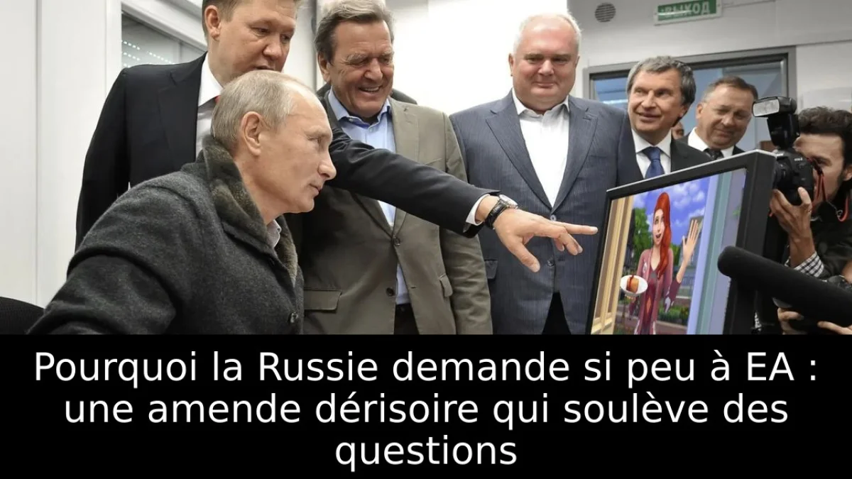 Pourquoi la Russie demande si peu à EA : une amende dérisoire qui soulève des questions