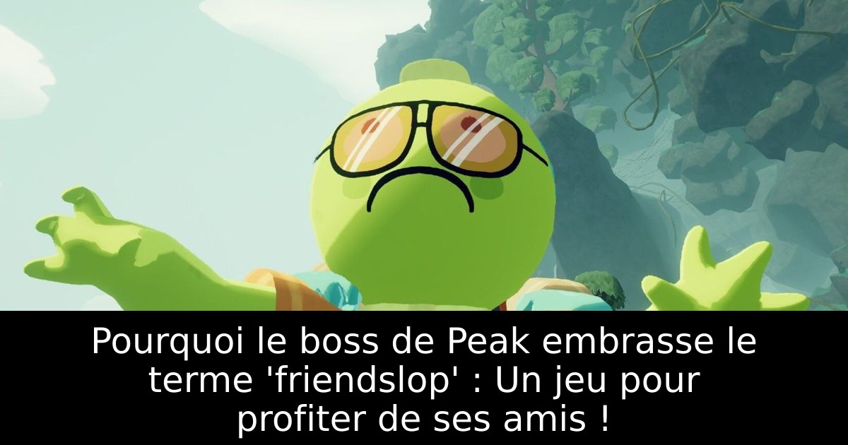 Pourquoi le boss de Peak embrasse le terme 'friendslop' : Un jeu pour profiter de ses amis !