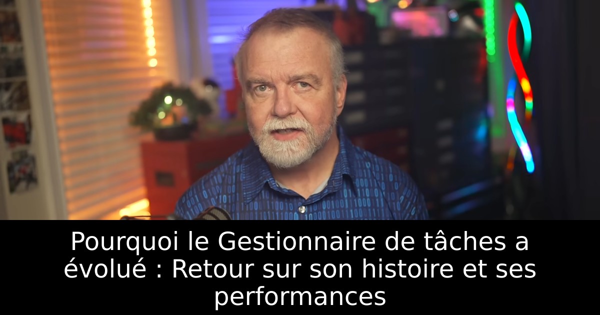 Pourquoi le Gestionnaire de tâches a évolué : Retour sur son histoire et ses performances