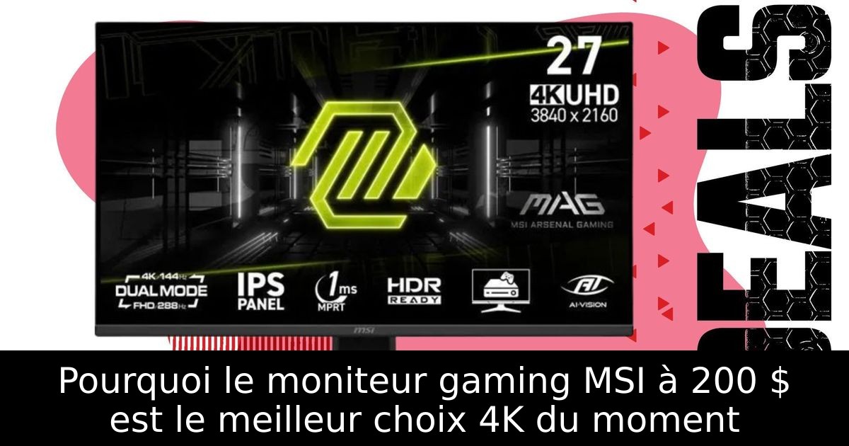 Pourquoi le moniteur gaming MSI à 200 $ est le meilleur choix 4K du moment