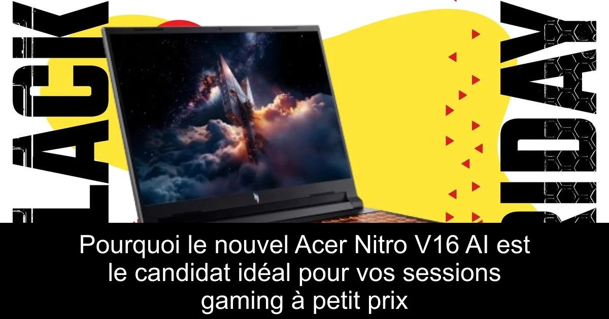 Pourquoi le nouvel Acer Nitro V16 AI est le candidat idéal pour vos sessions gaming à petit prix