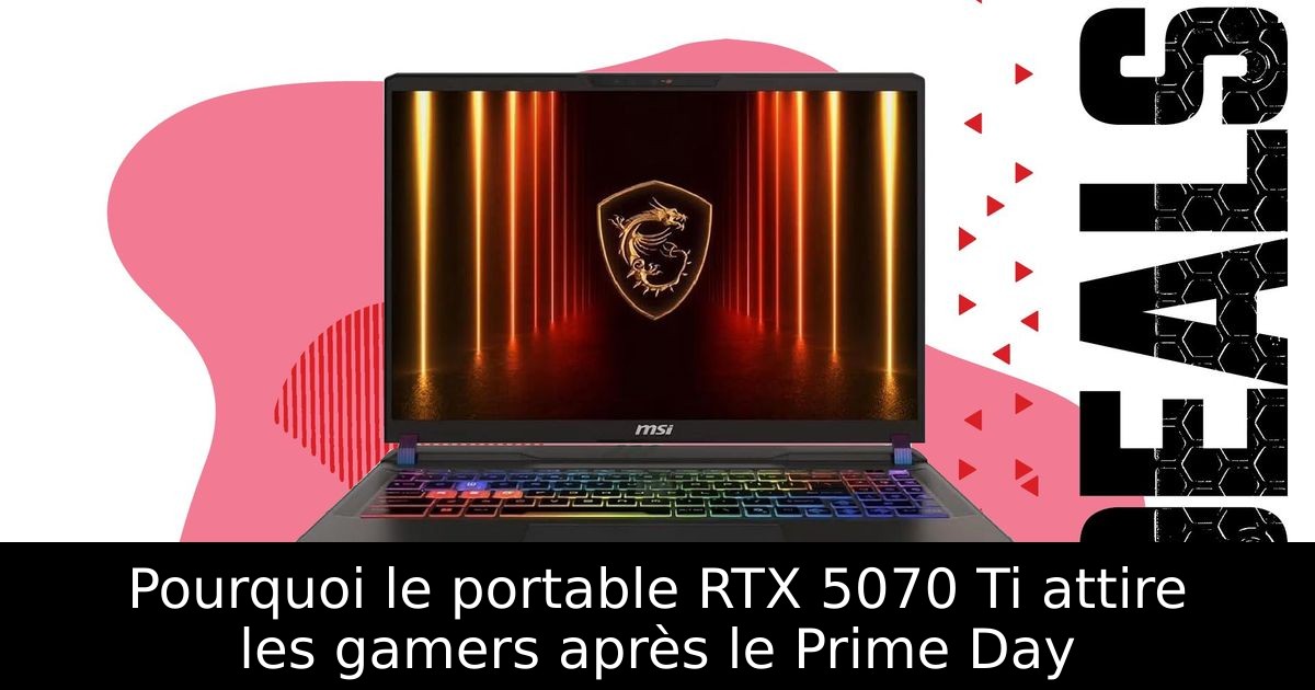 Pourquoi le portable RTX 5070 Ti attire les gamers après le Prime Day