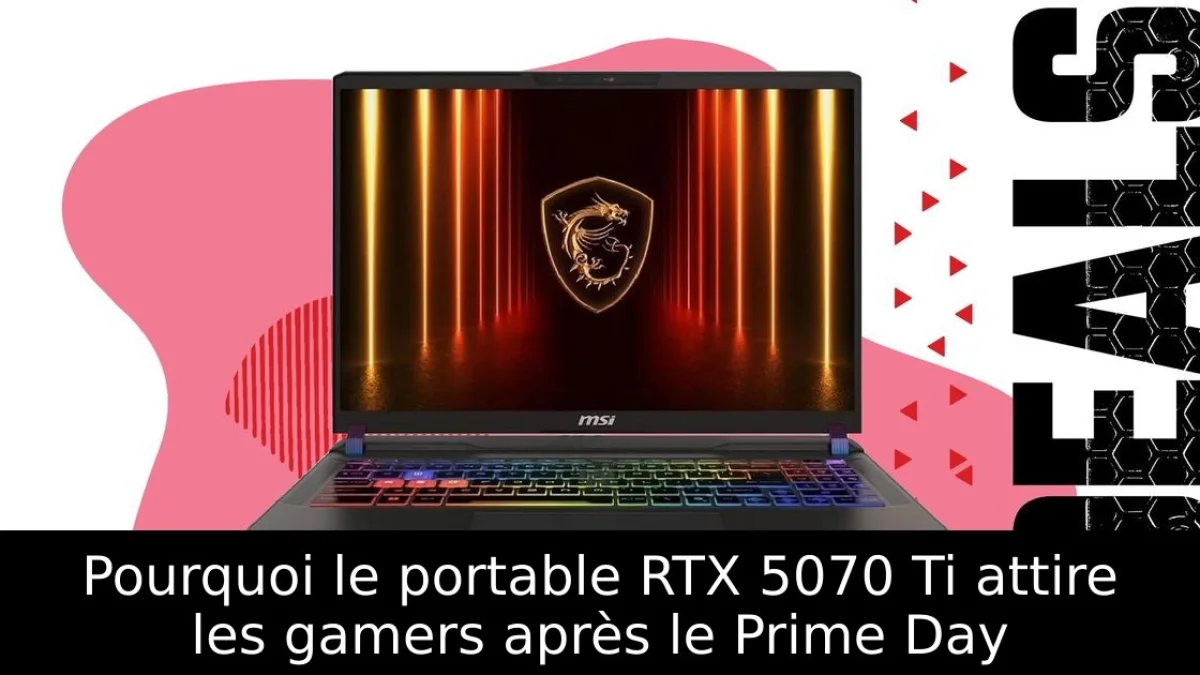 Pourquoi le portable RTX 5070 Ti attire les gamers après le Prime Day
