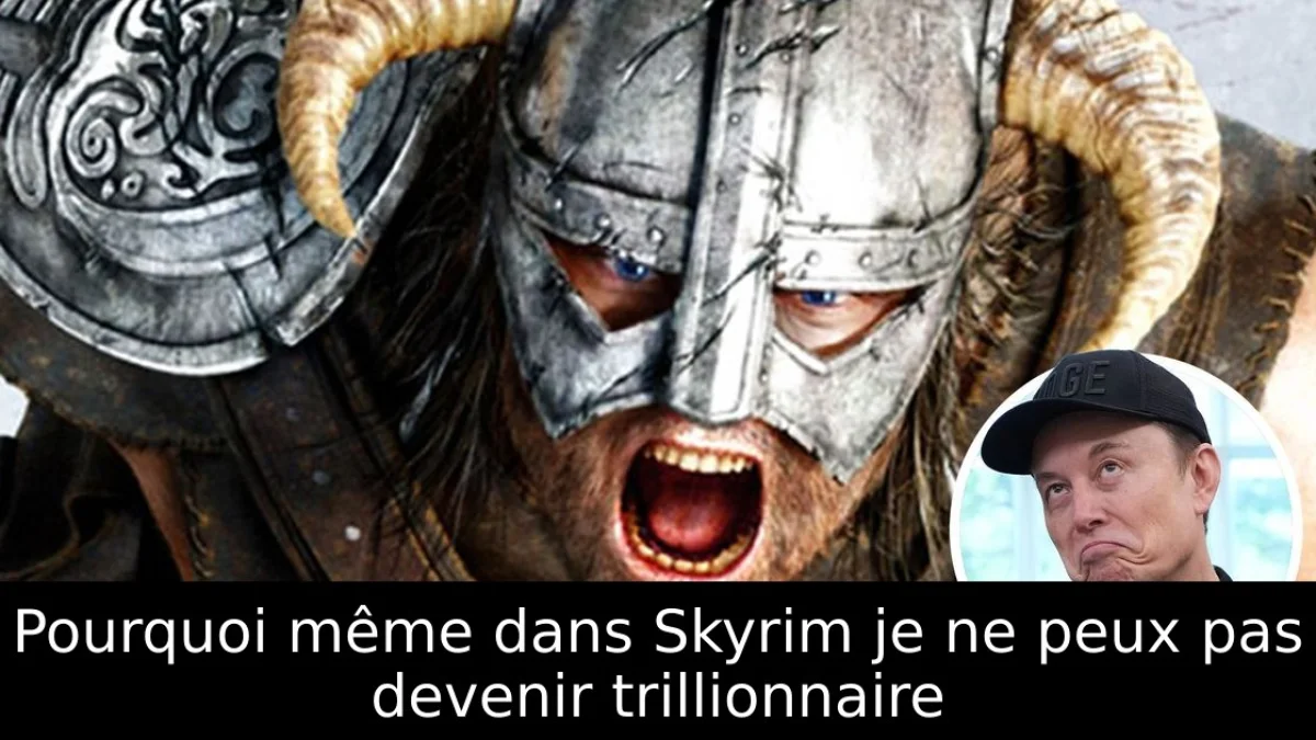 Pourquoi même dans Skyrim je ne peux pas devenir trillionnaire
