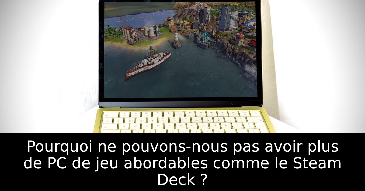 Pourquoi ne pouvons-nous pas avoir plus de PC de jeu abordables comme le Steam Deck ?