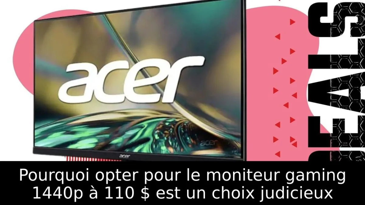 Pourquoi opter pour le moniteur gaming 1440p à 110 $ est un choix judicieux