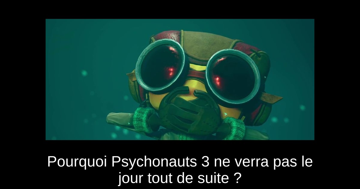 Pourquoi Psychonauts 3 ne verra pas le jour tout de suite ?