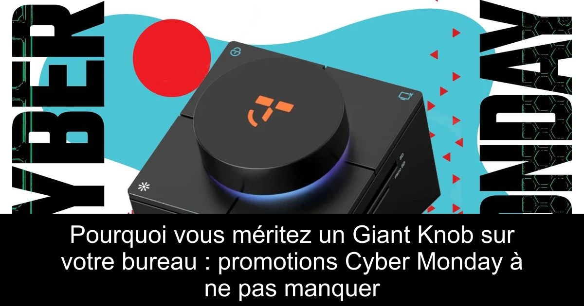 Pourquoi vous méritez un Giant Knob sur votre bureau : promotions Cyber Monday à ne pas manquer