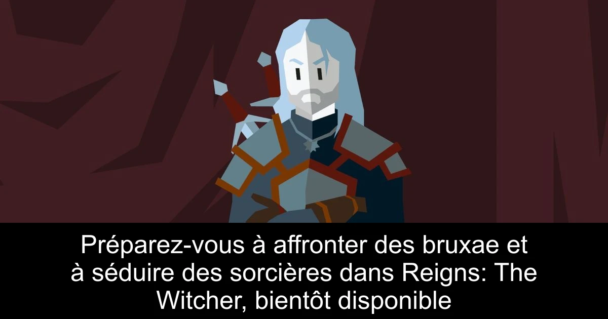 Préparez-vous à affronter des bruxae et à séduire des sorcières dans Reigns: The Witcher, bientôt disponible