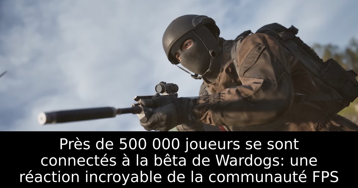 Près de 500 000 joueurs se sont connectés à la bêta de Wardogs: une réaction incroyable de la communauté FPS