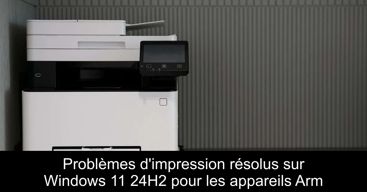 Problèmes d'impression résolus sur Windows 11 24H2 pour les appareils Arm