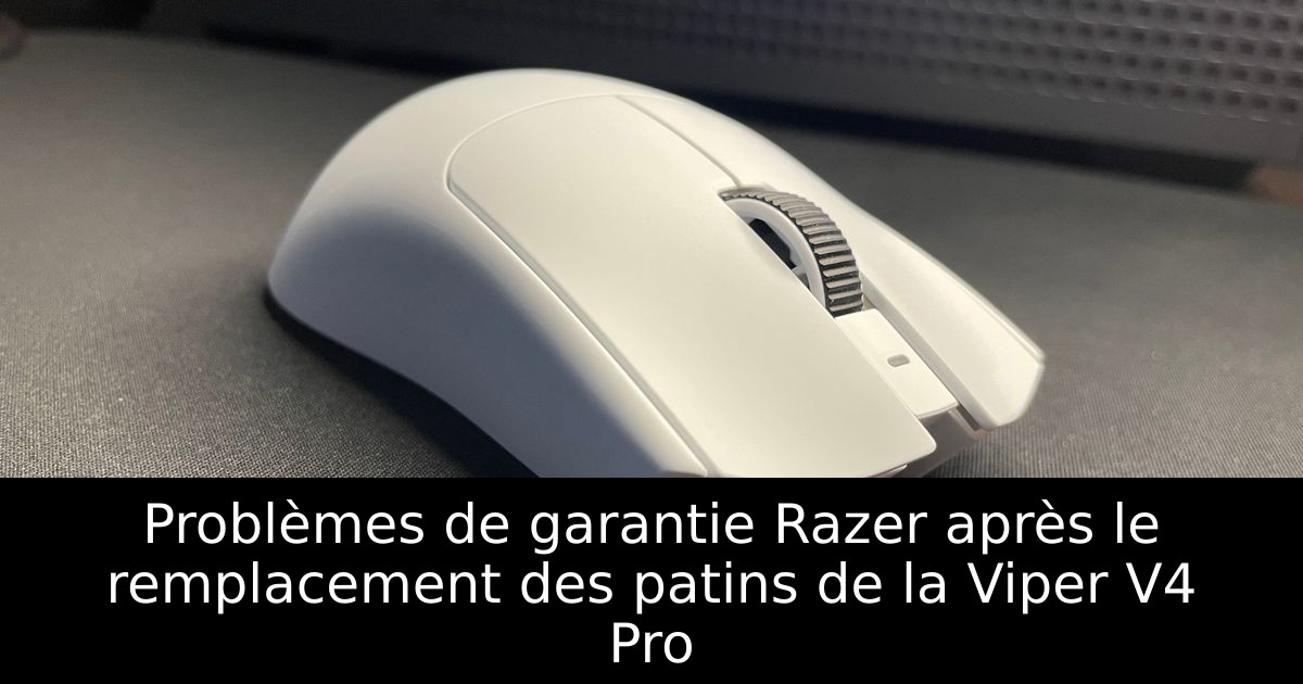 Problèmes de garantie Razer après le remplacement des patins de la Viper V4 Pro