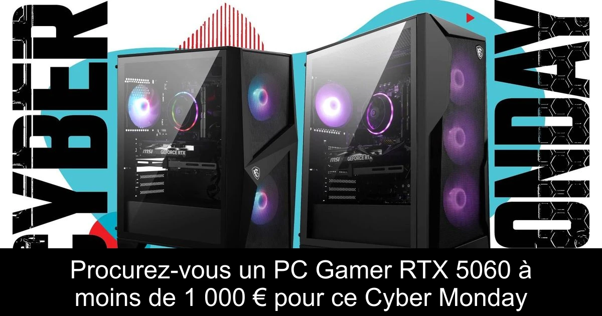 Procurez-vous un PC Gamer RTX 5060 à moins de 1 000 € pour ce Cyber Monday