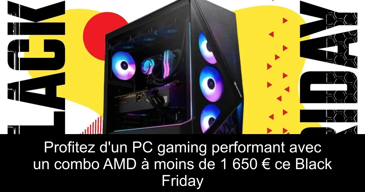Profitez d'un PC gaming performant avec un combo AMD à moins de 1 650 € ce Black Friday
