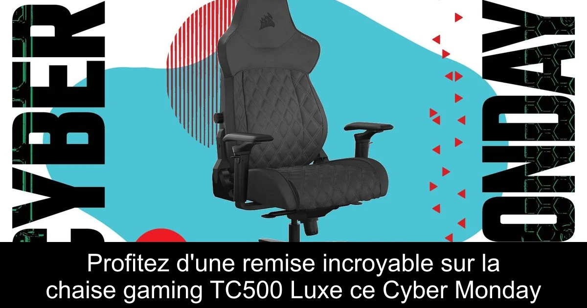 Profitez d'une remise incroyable sur la chaise gaming TC500 Luxe ce Cyber Monday