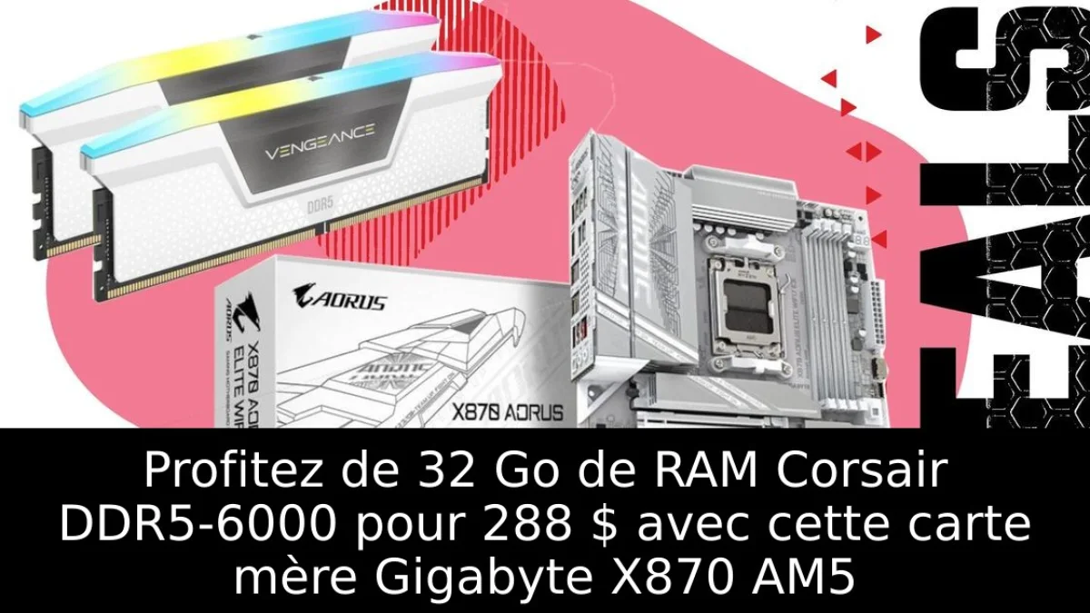 Profitez de 32 Go de RAM Corsair DDR5-6000 pour 288 $ avec cette carte mère Gigabyte X870 AM5
