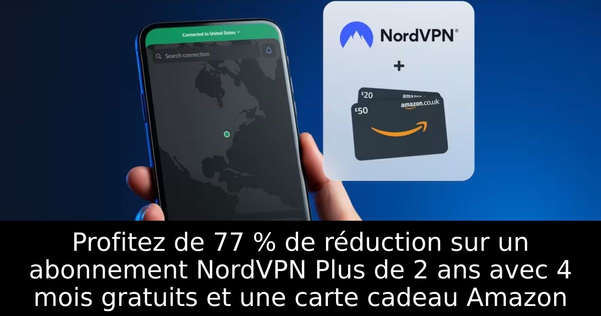Profitez de 77 % de réduction sur un abonnement NordVPN Plus de 2 ans avec 4 mois gratuits et une carte cadeau Amazon