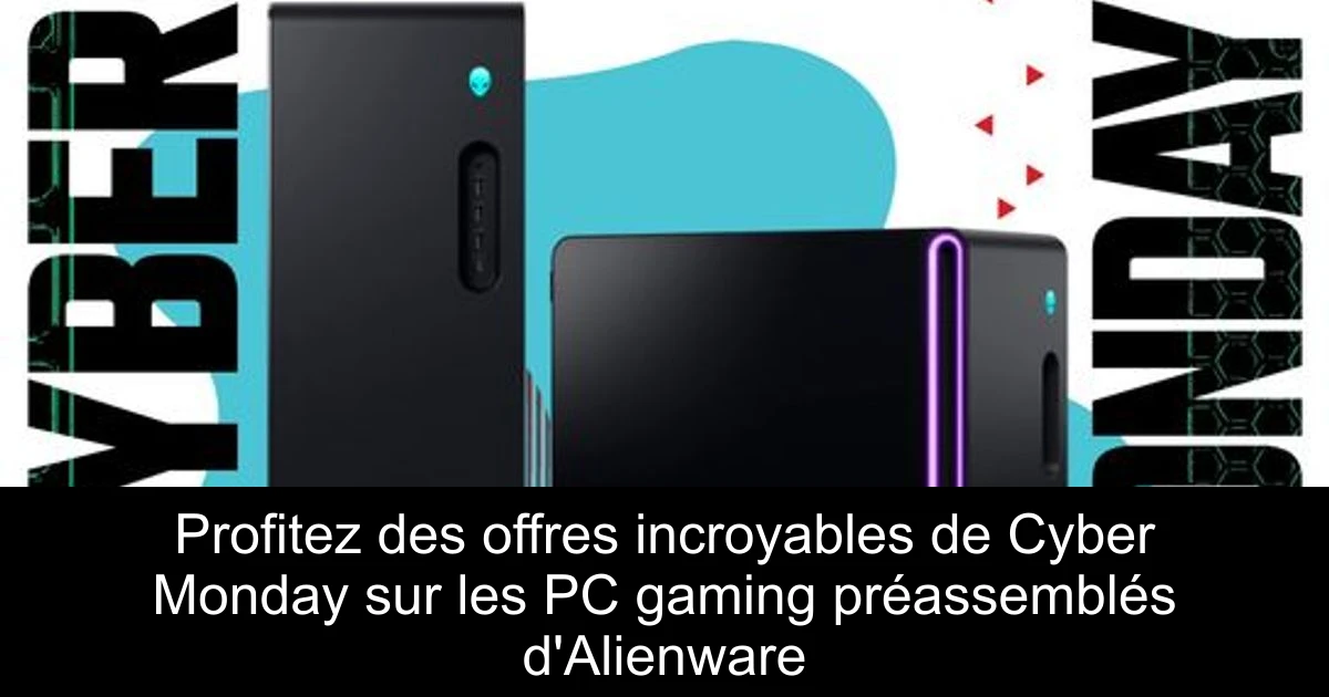 Profitez des offres incroyables de Cyber Monday sur les PC gaming préassemblés d'Alienware