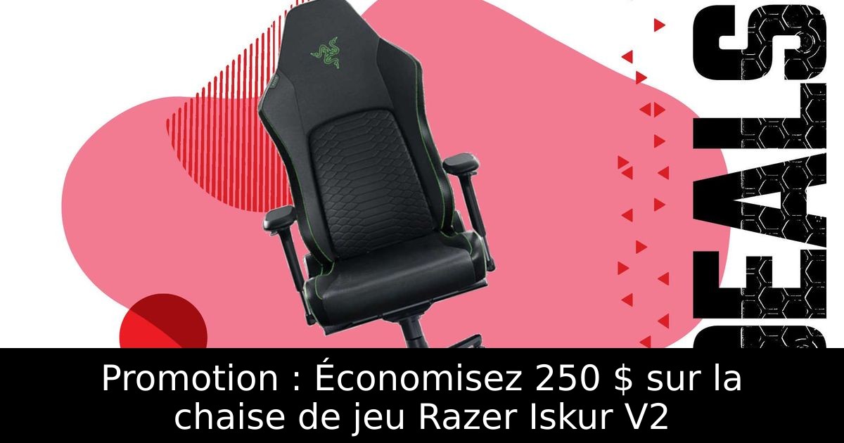 Promotion : Économisez 250 $ sur la chaise de jeu Razer Iskur V2
