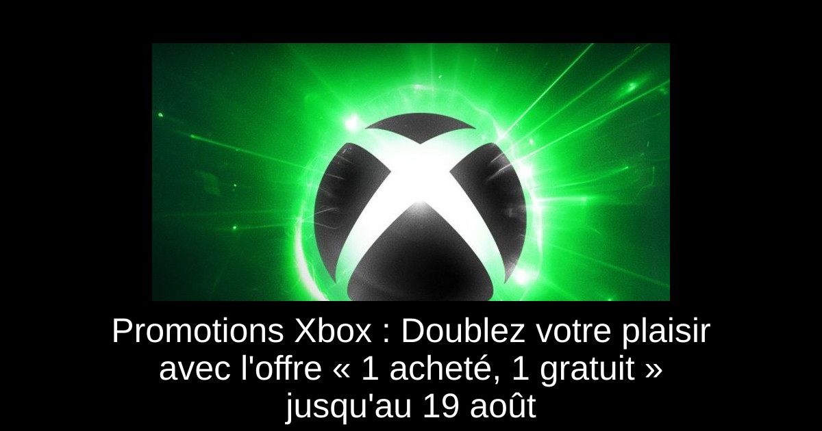 Promotions Xbox : Doublez votre plaisir avec l'offre « 1 acheté, 1 gratuit » jusqu'au 19 août