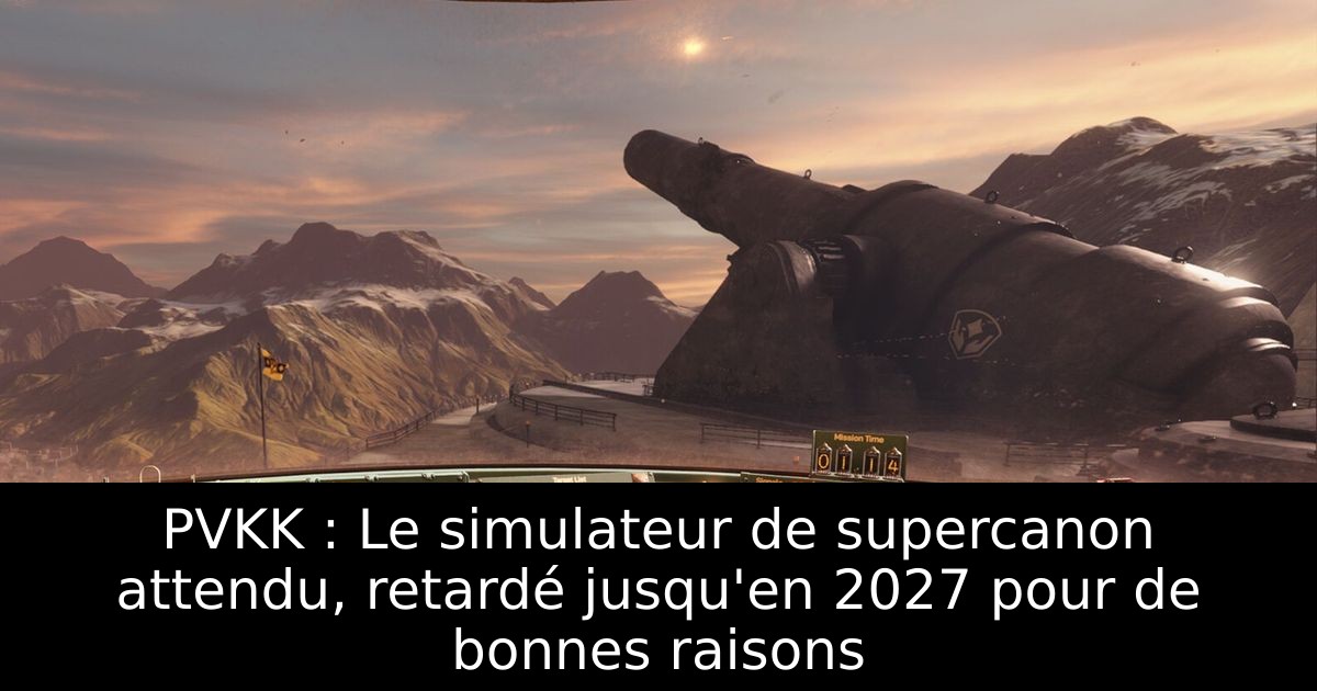 PVKK : Le simulateur de supercanon attendu, retardé jusqu'en 2027 pour de bonnes raisons
