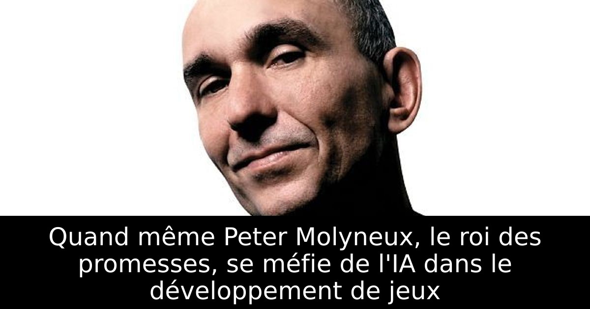 Quand même Peter Molyneux, le roi des promesses, se méfie de l'IA dans le développement de jeux