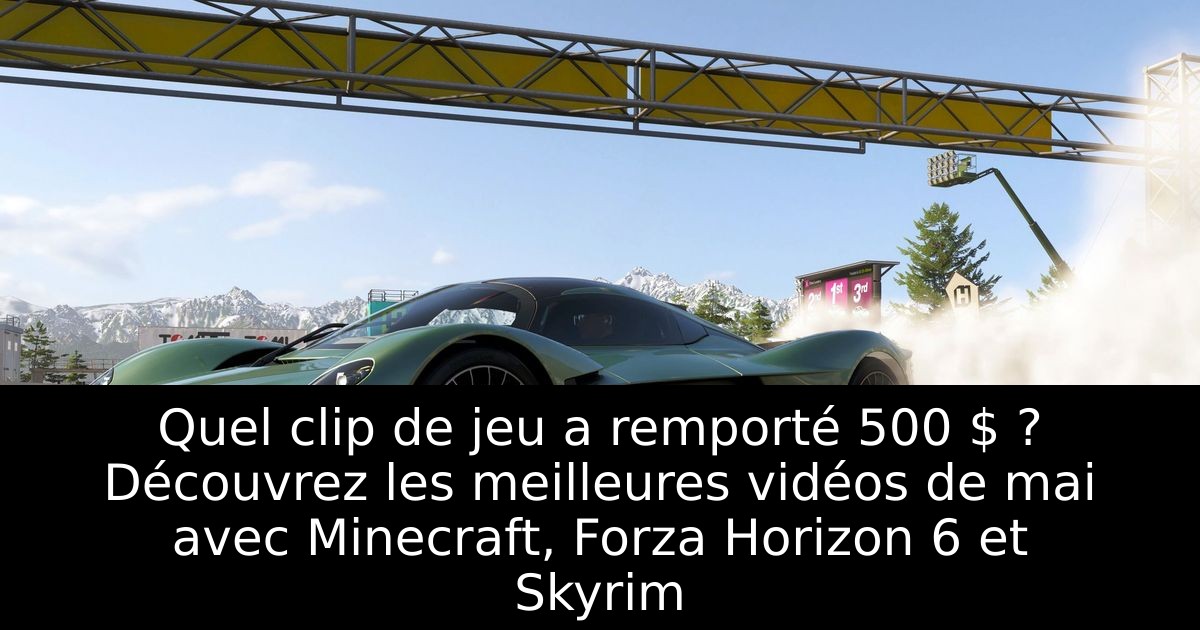 Quel clip de jeu a remporté 500 $ ? Découvrez les meilleures vidéos de mai avec Minecraft, Forza Horizon 6 et Skyrim