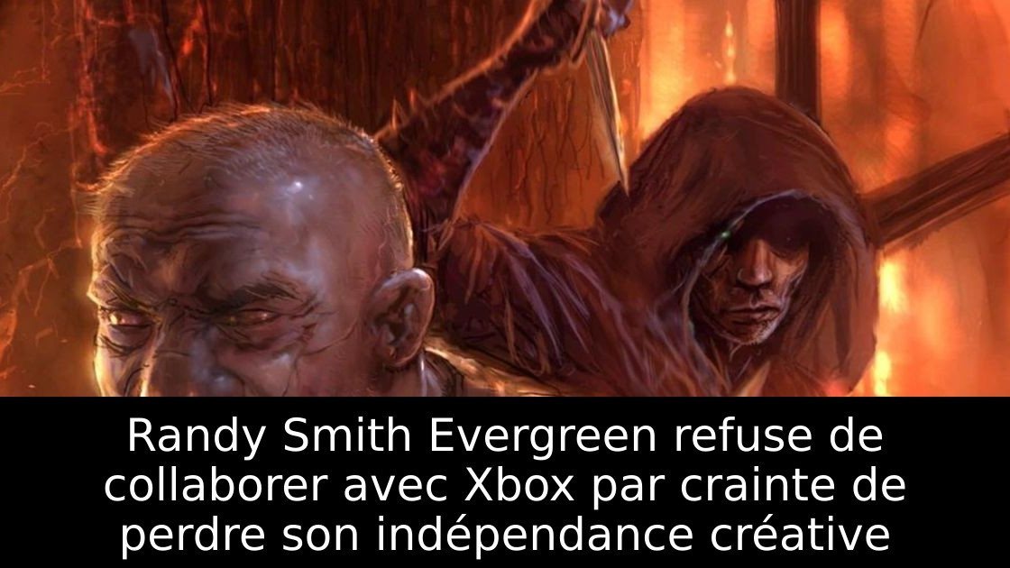Randy Smith Evergreen refuse de collaborer avec Xbox par crainte de perdre son indépendance créative