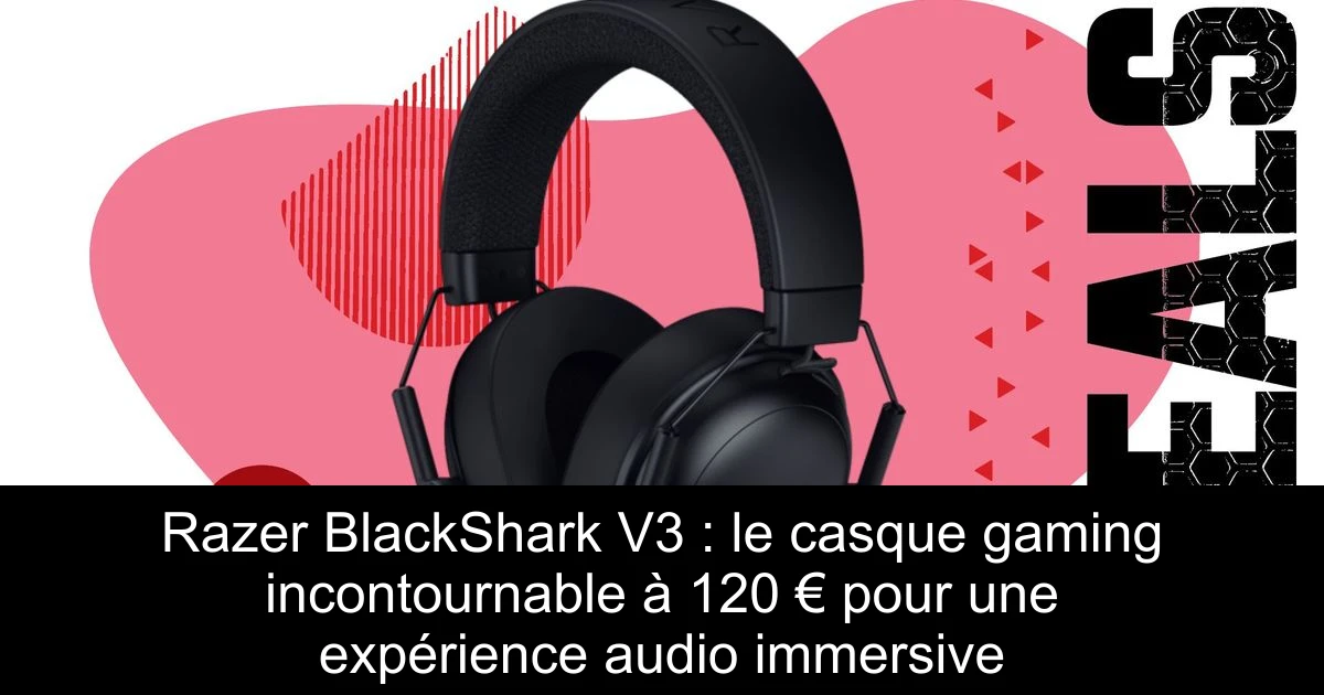 Razer BlackShark V3 : le casque gaming incontournable à 120 € pour une expérience audio immersive