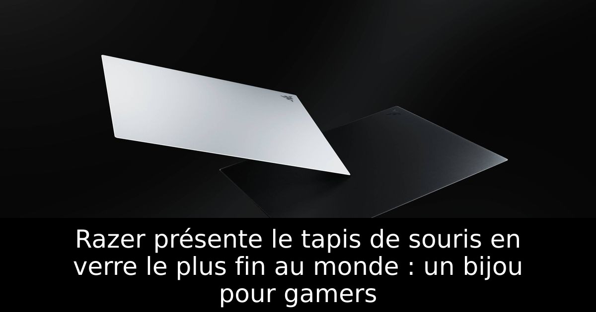 Razer présente le tapis de souris en verre le plus fin au monde : un bijou pour gamers