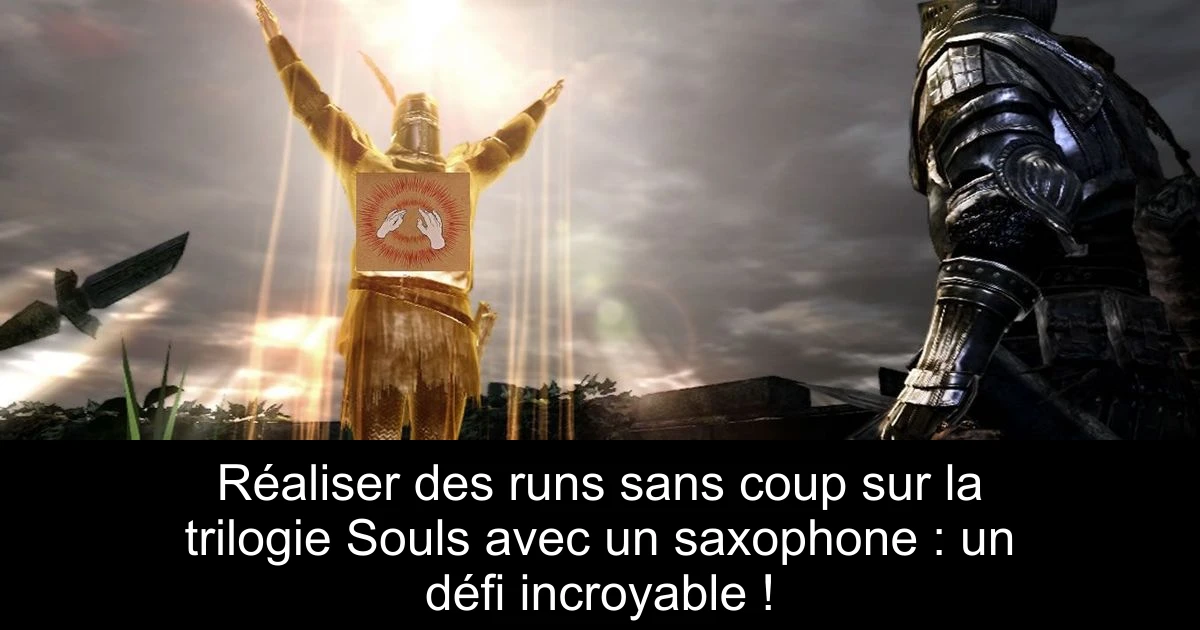 Réaliser des runs sans coup sur la trilogie Souls avec un saxophone : un défi incroyable !