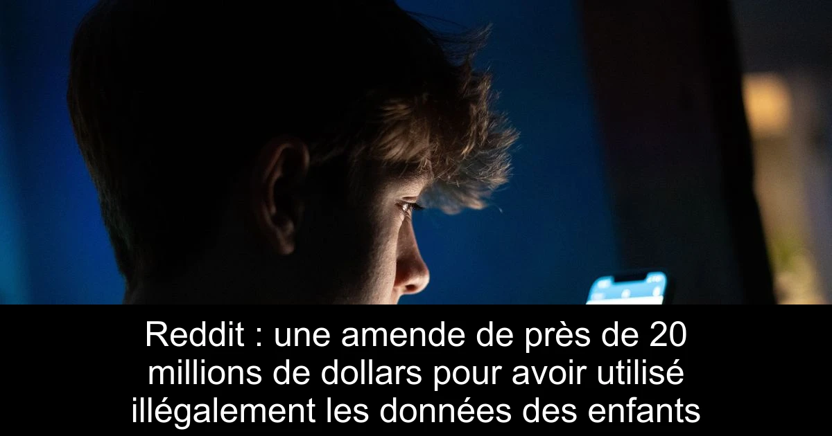 Reddit : une amende de près de 20 millions de dollars pour avoir utilisé illégalement les données des enfants