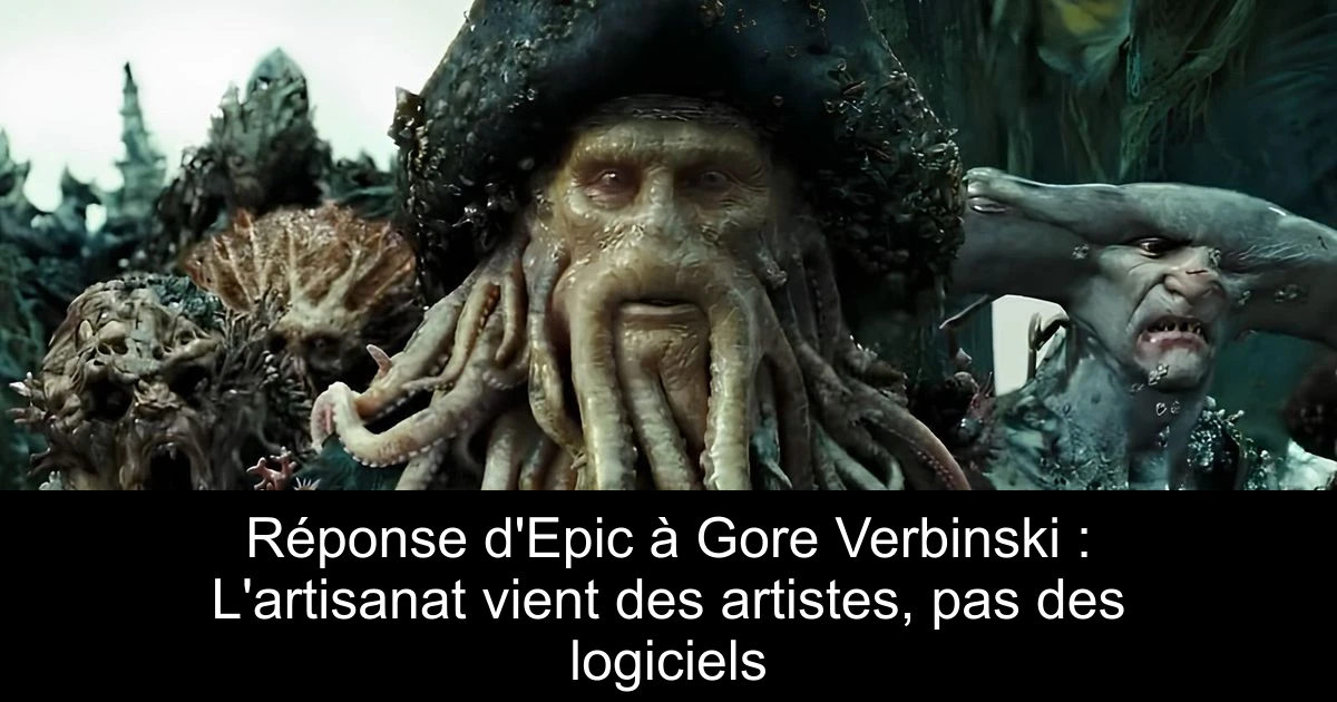 Réponse d'Epic à Gore Verbinski : L'artisanat vient des artistes, pas des logiciels