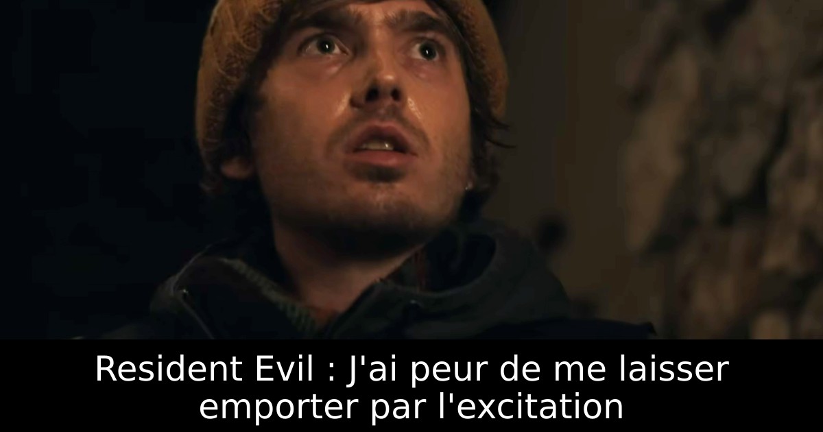 Resident Evil : J'ai peur de me laisser emporter par l'excitation