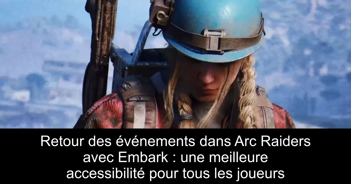 Retour des événements dans Arc Raiders avec Embark : une meilleure accessibilité pour tous les joueurs
