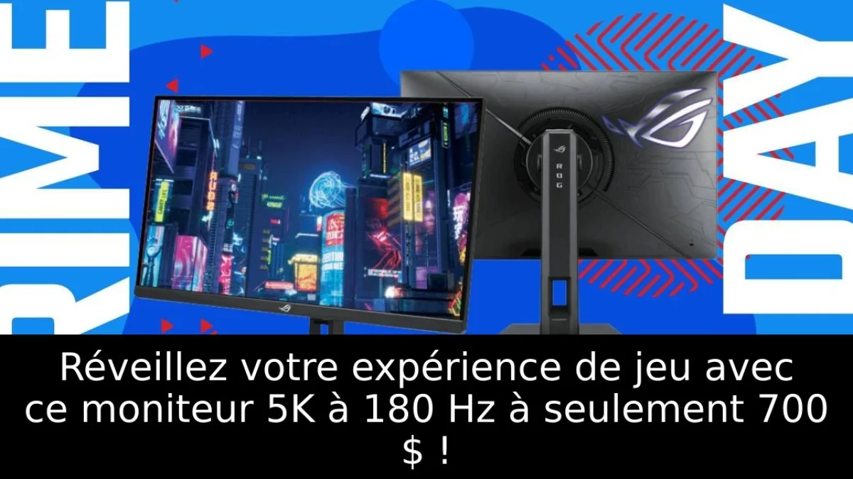 Réveillez votre expérience de jeu avec ce moniteur 5K à 180 Hz à seulement 700 $ !