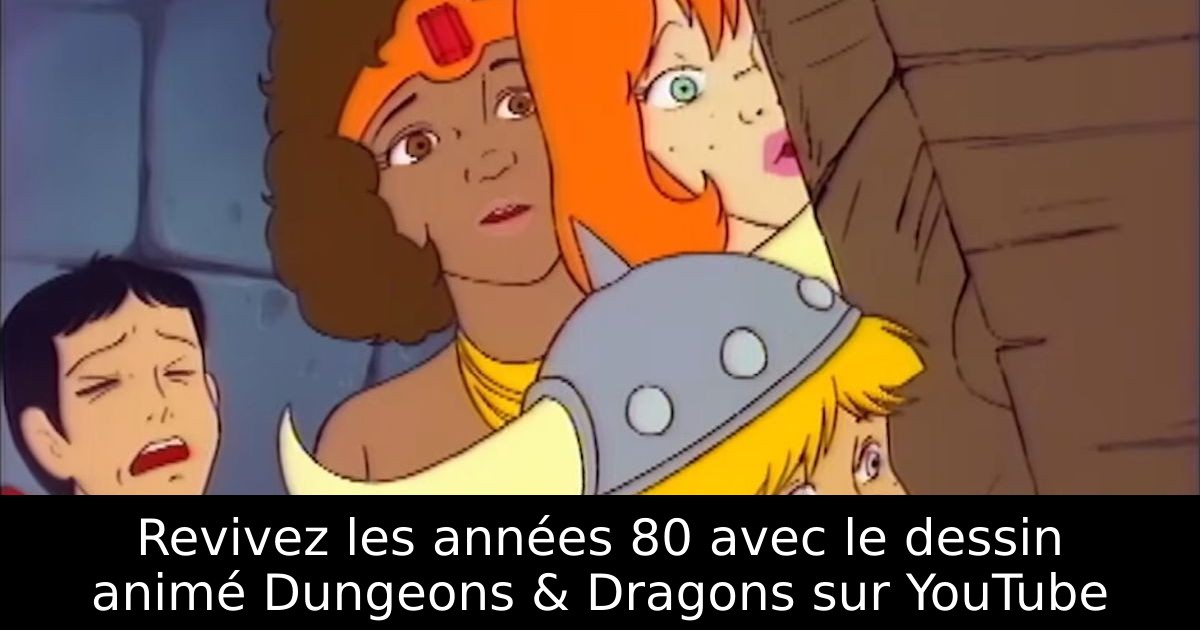 Revivez les années 80 avec le dessin animé Dungeons & Dragons sur YouTube