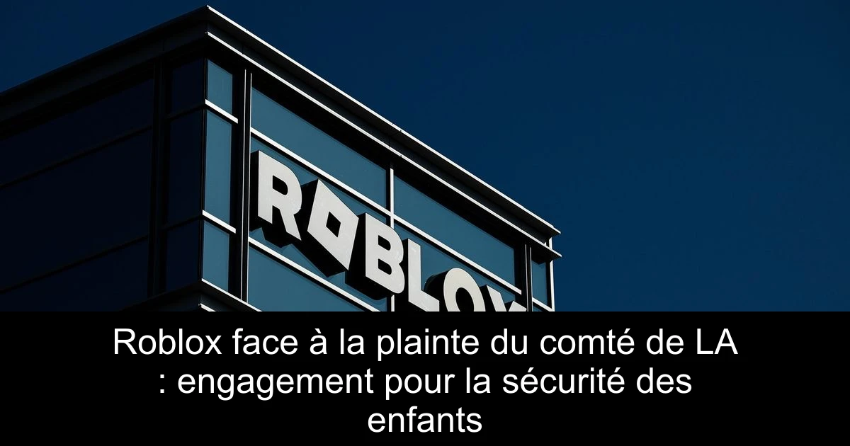 Roblox face à la plainte du comté de LA : engagement pour la sécurité des enfants