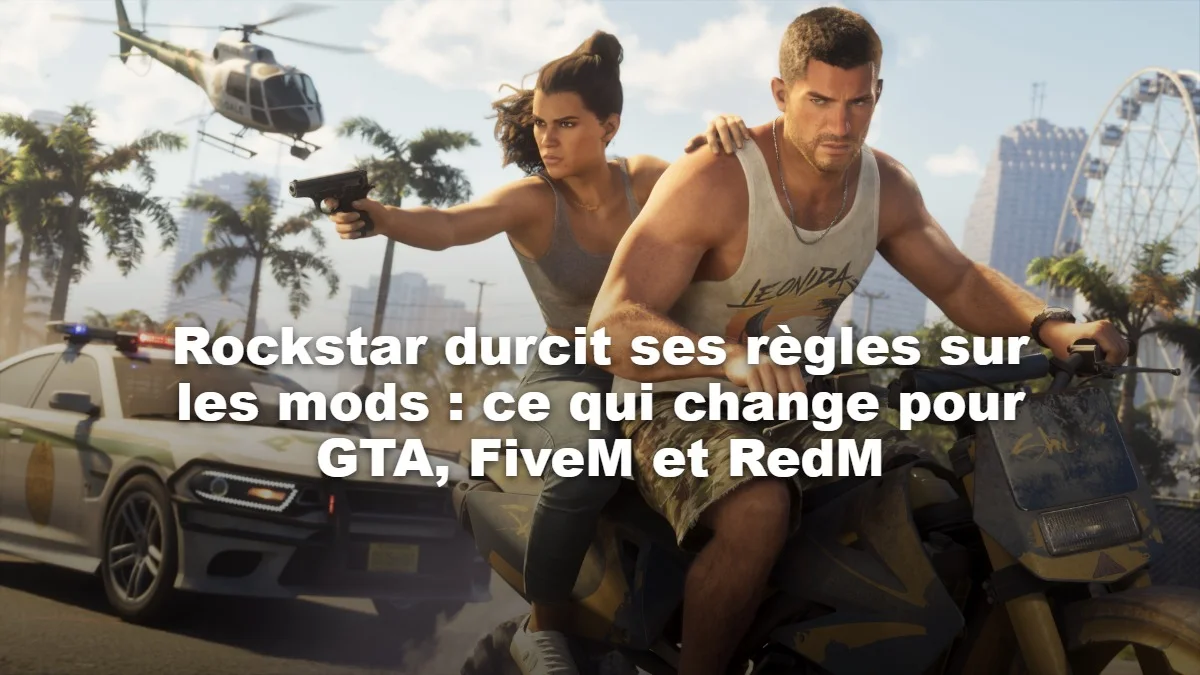Rockstar durcit ses règles sur les mods : ce qui change pour GTA, FiveM et RedM