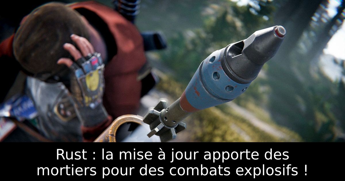Rust : la mise à jour apporte des mortiers pour des combats explosifs !