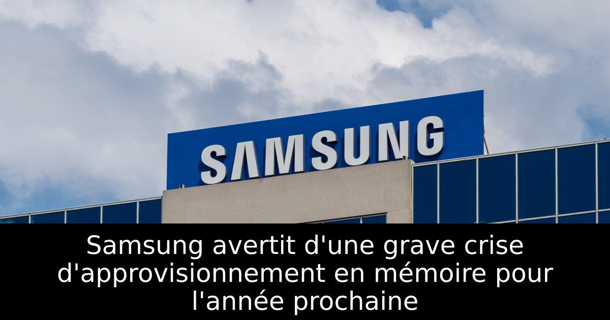 Samsung avertit d'une grave crise d'approvisionnement en mémoire pour l'année prochaine