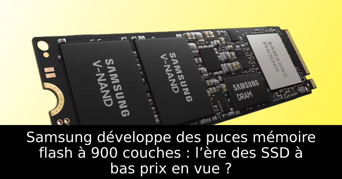 Samsung développe des puces mémoire flash à 900 couches : l’ère des SSD à bas prix en vue ?