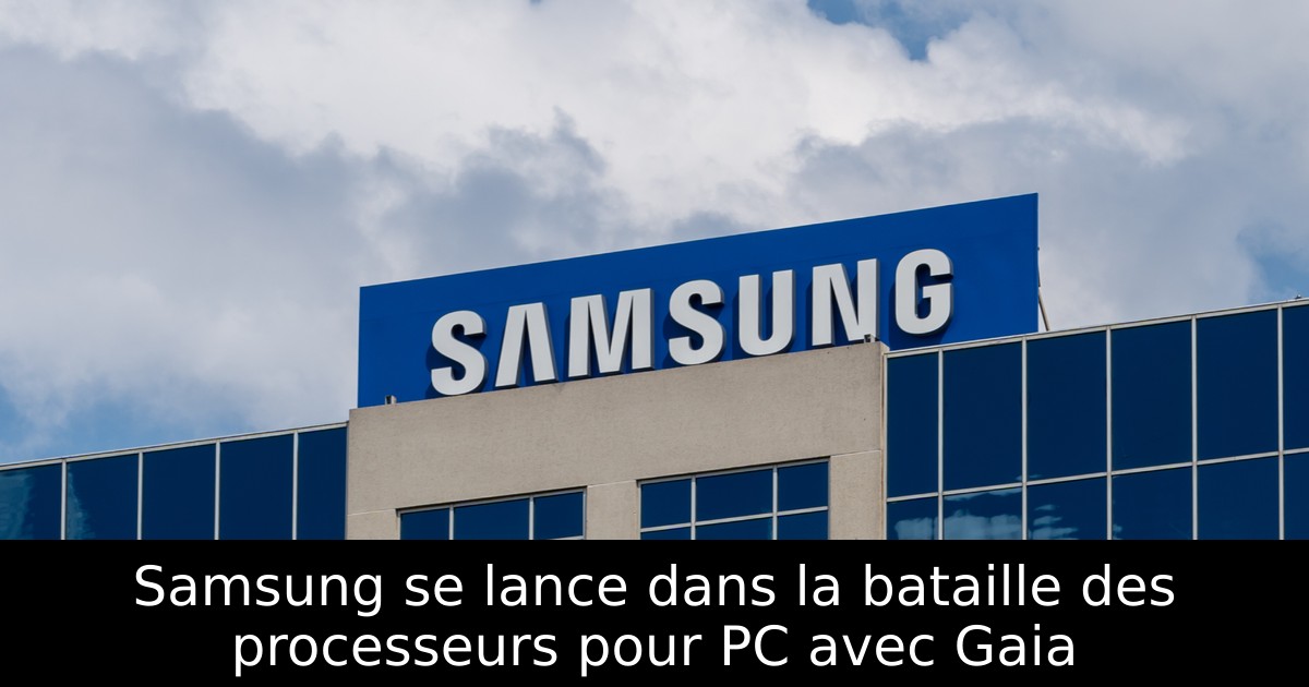 Samsung se lance dans la bataille des processeurs pour PC avec Gaia