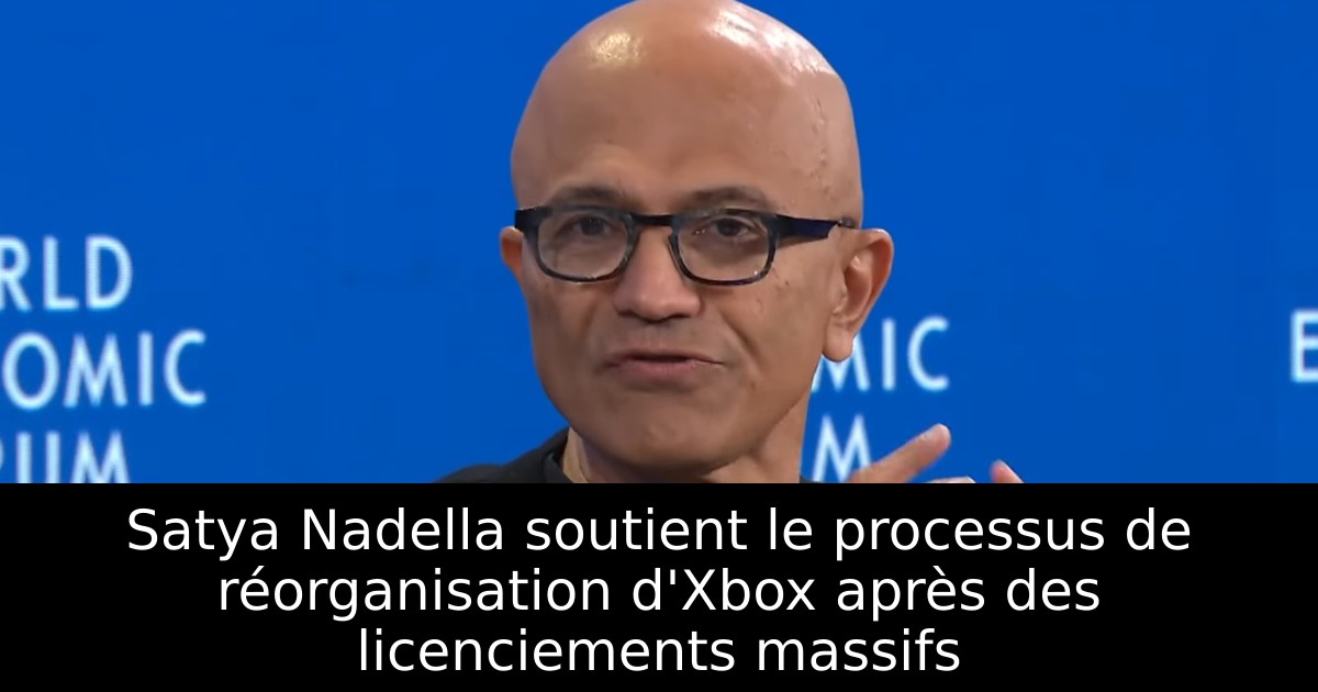 Satya Nadella soutient le processus de réorganisation d'Xbox après des licenciements massifs