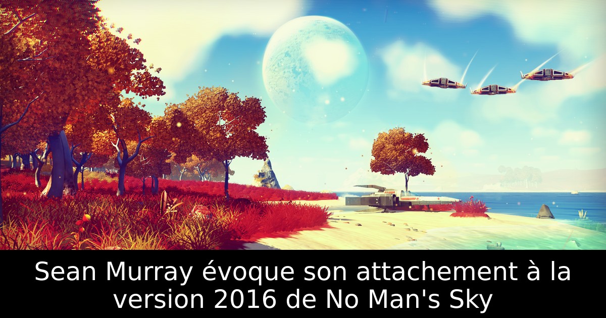 Sean Murray évoque son attachement à la version 2016 de No Man's Sky