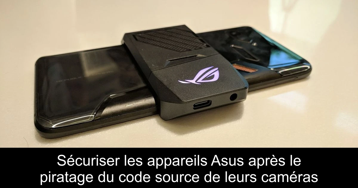 Sécuriser les appareils Asus après le piratage du code source de leurs caméras
